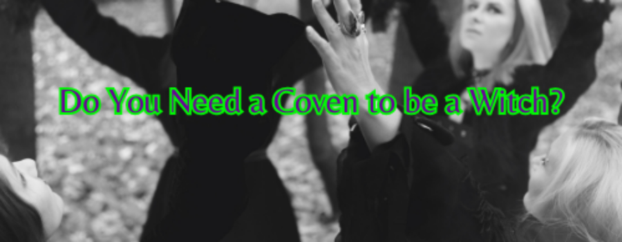 Do You Need a Coven to be a Witch?