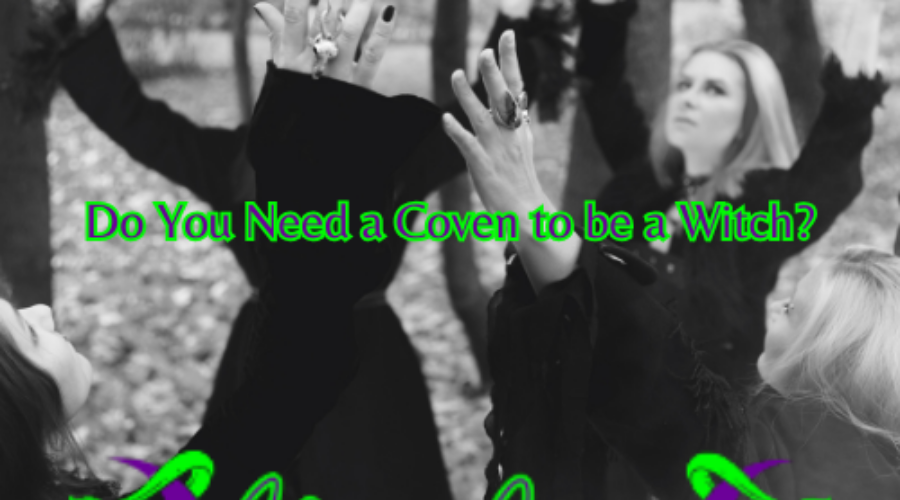 Do You Need a Coven to be a Witch?