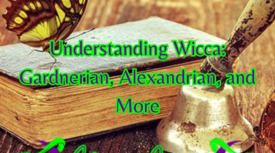 Understanding Wicca: Gardnerian, Alexandrian, and More