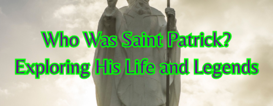 Who Was Saint Patrick? Exploring His Life and Legends